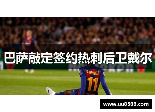 巴萨敲定签约热刺后卫戴尔